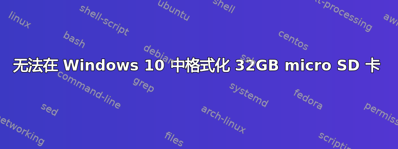 无法在 Windows 10 中格式化 32GB micro SD 卡