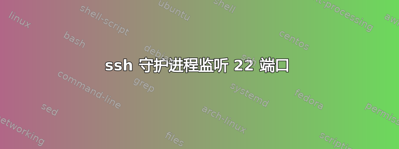 ssh 守护进程监听 22 端口