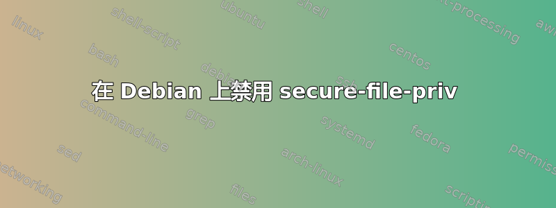 在 Debian 上禁用 secure-file-priv