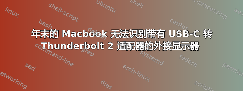 2016 年末的 Macbook 无法识别带有 USB-C 转 Thunderbolt 2 适配器的外接显示器