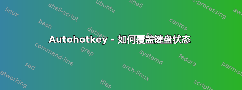 Autohotkey - 如何覆盖键盘状态