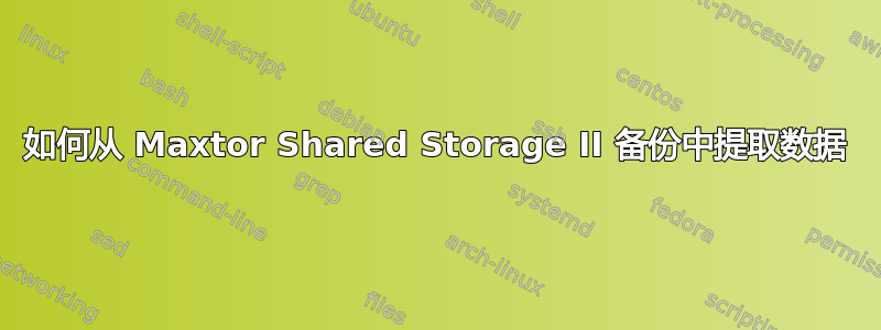 如何从 Maxtor Shared Storage II 备份中提取数据