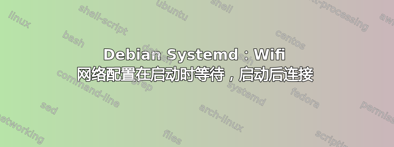 Debian Systemd：Wifi 网络配置在启动时等待，启动后连接