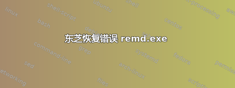 东芝恢复错误 remd.exe