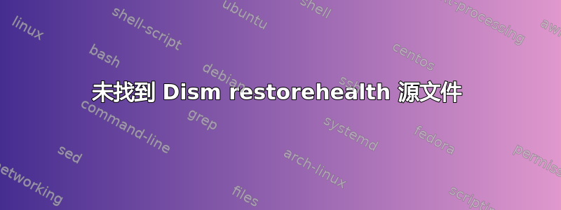 未找到 Dism restorehealth 源文件