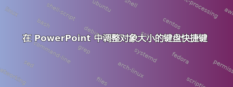 在 PowerPoint 中调整对象大小的键盘快捷键