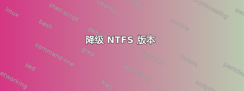 降级 NTFS 版本