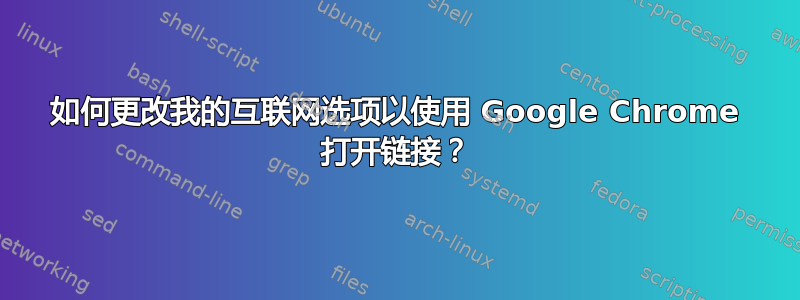 如何更改我的互联网选项以使用 Google Chrome 打开链接？