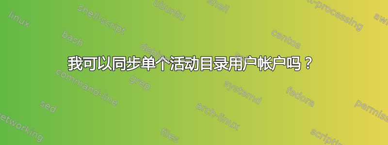 我可以同步单个活动目录用户帐户吗？