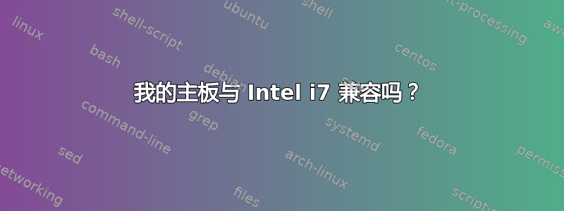 我的主板与 Intel i7 兼容吗？