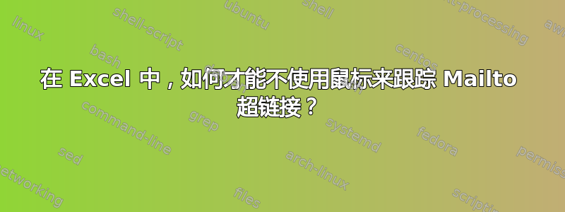 在 Excel 中，如何才能不使用鼠标来跟踪 Mailto 超链接？