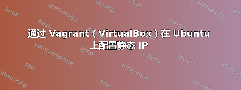 通过 Vagrant（VirtualBox）在 Ubuntu 上配置静态 IP