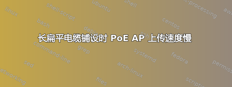 长扁平电缆铺设时 PoE AP 上传速度慢