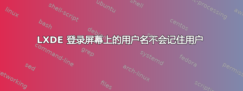 LXDE 登录屏幕上的用户名不会记住用户