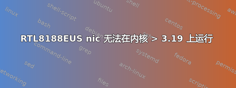 RTL8188EUS nic 无法在内核 > 3.19 上运行