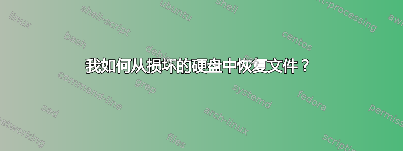 我如何从损坏的硬盘中恢复文件？