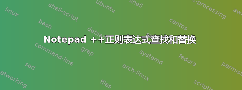 Notepad ++正则表达式查找和替换