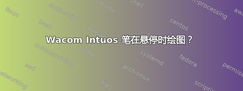 Wacom Intuos 笔在悬停时绘图？