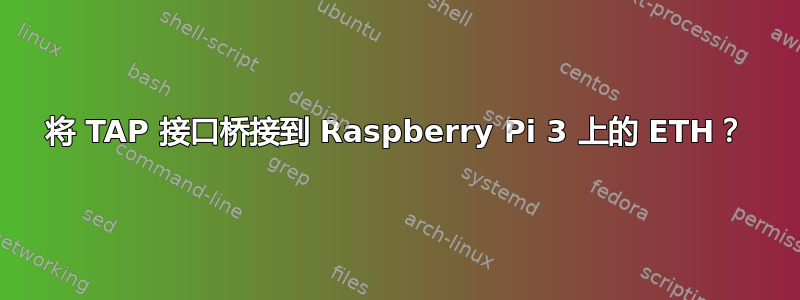 将 TAP 接口桥接到 Raspberry Pi 3 上的 ETH？