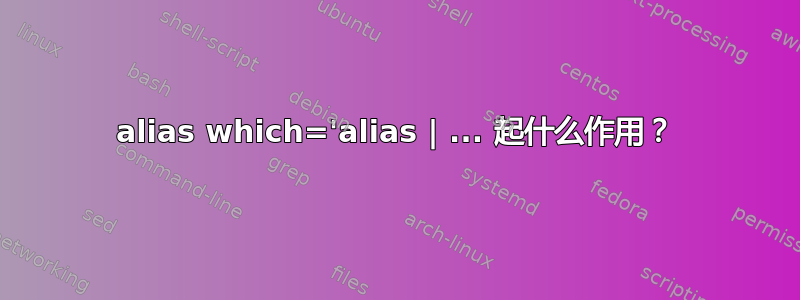 alias which='alias | ... 起什么作用？