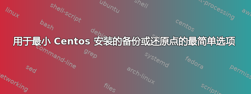 用于最小 Centos 安装的备份或还原点的最简单选项