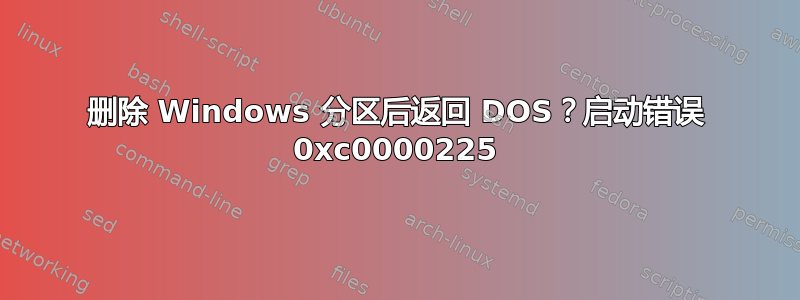 删除 Windows 分区后返回 DOS？启动错误 0xc0000225