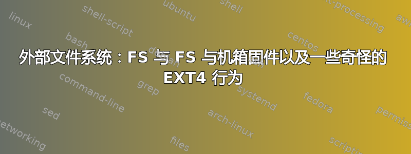 外部文件系统：FS 与 FS 与机箱固件以及一些奇怪的 EXT4 行为