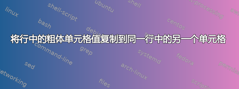 将行中的粗体单元格值复制到同一行中的另一个单元格