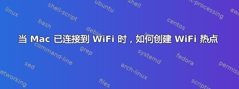 当 Mac 已连接到 WiFi 时，如何创建 WiFi 热点