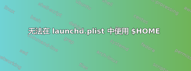 无法在 launchd.plist 中使用 $HOME