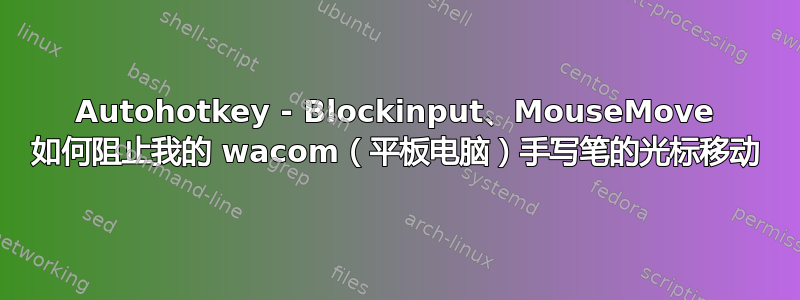 Autohotkey - Blockinput、MouseMove 如何阻止我的 wacom（平板电脑）手写笔的光标移动