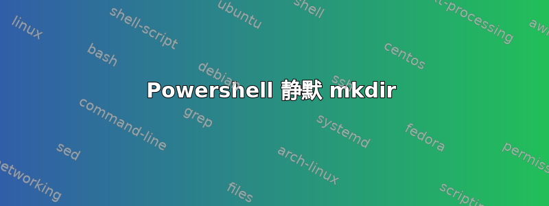 Powershell 静默 mkdir