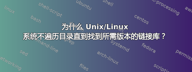 为什么 Unix/Linux 系统不遍历目录直到找到所需版本的链接库？