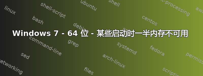 Windows 7 - 64 位 - 某些启动时一半内存不可用