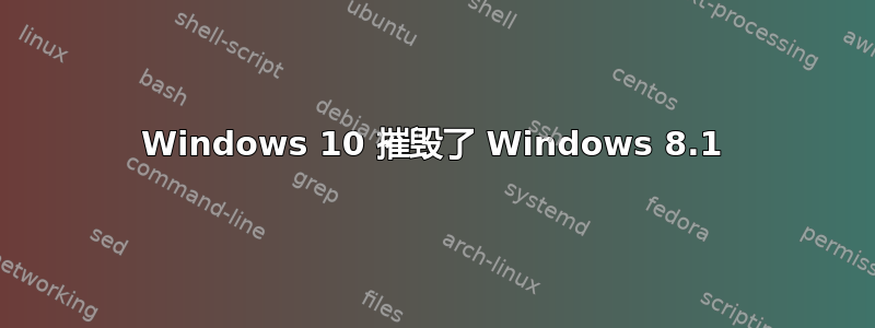 Windows 10 摧毁了 Windows 8.1