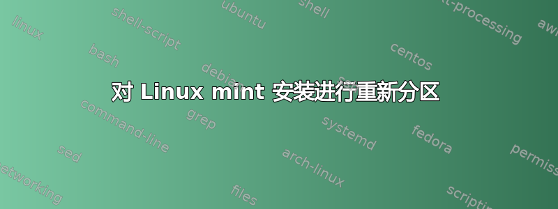 对 Linux mint 安装进行重新分区