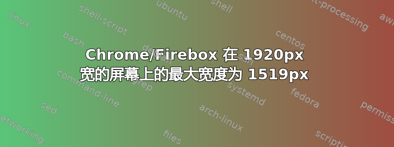 Chrome/Firebox 在 1920px 宽的屏幕上的最大宽度为 1519px