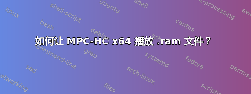 如何让 MPC-HC x64 播放 .ram 文件？