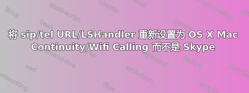 将 sip/tel URL/LSHandler 重新设置为 OS X Mac Continuity/Wifi Calling 而不是 Skype