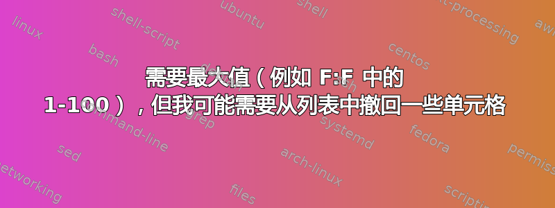 需要最大值（例如 F:F 中的 1-100），但我可能需要从列表中撤回一些单元格