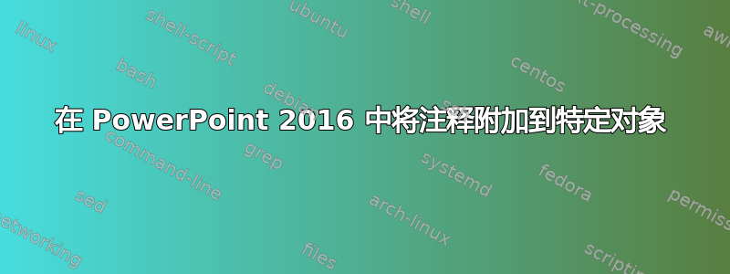 在 PowerPoint 2016 中将注释附加到特定对象