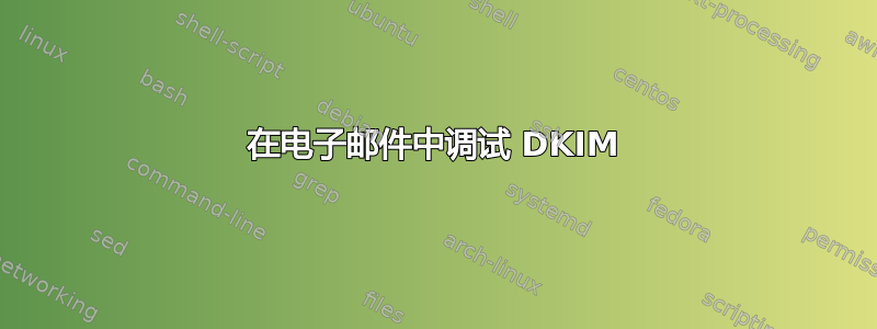 在电子邮件中调试 DKIM