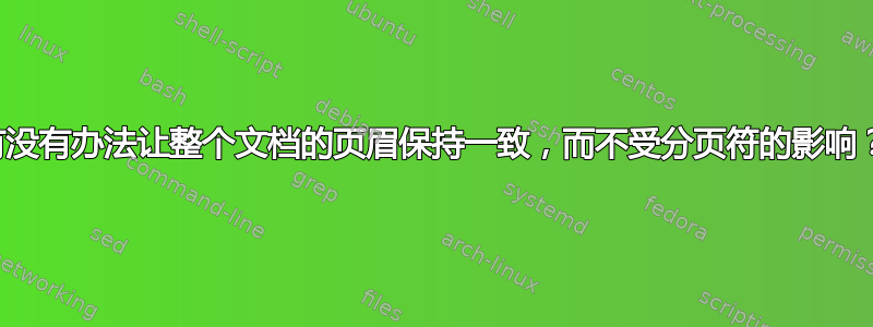 有没有办法让整个文档的页眉保持一致，而不受分页符的影响？