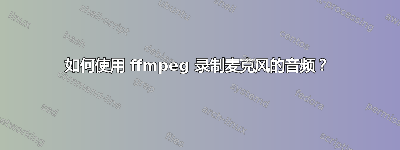 如何使用 ffmpeg 录制麦克风的音频？