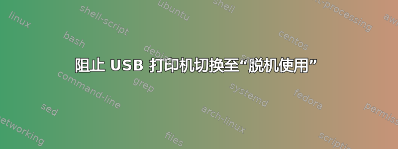 阻止 USB 打印机切换至“脱机使用”