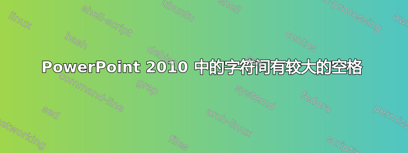 PowerPoint 2010 中的字符间有较大的空格