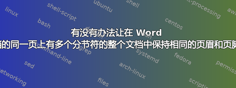 有没有办法让在 Word 文档的同一页上有多个分节符的整个文档中保持相同的页眉和页脚？