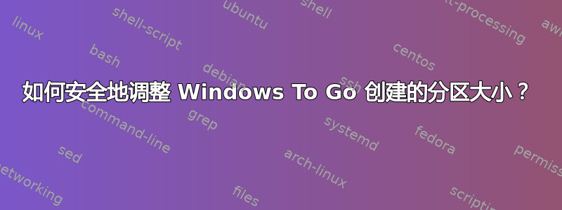 如何安全地调整 Windows To Go 创建的分区大小？