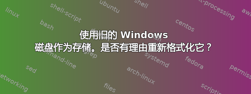 使用旧的 Windows 磁盘作为存储。是否有理由重新格式化它？