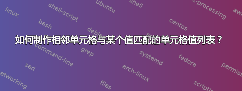 如何制作相邻单元格与某个值匹配的单元格值列表？